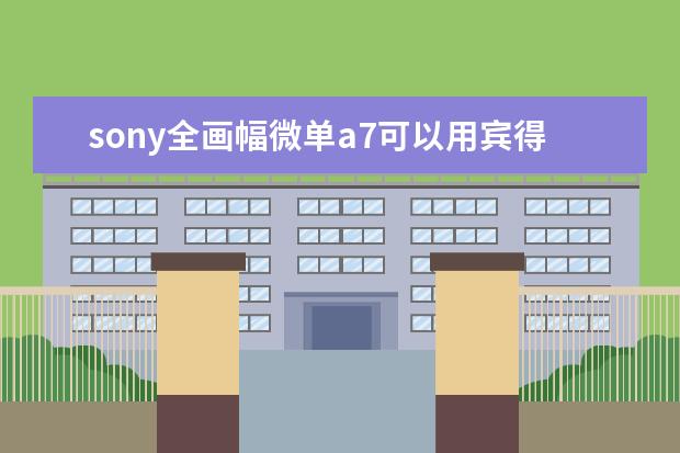 sony全画幅微单a7可以用宾得镜头吗？