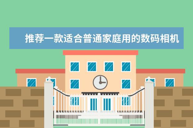 推荐一款适合普通家庭用的数码相机？