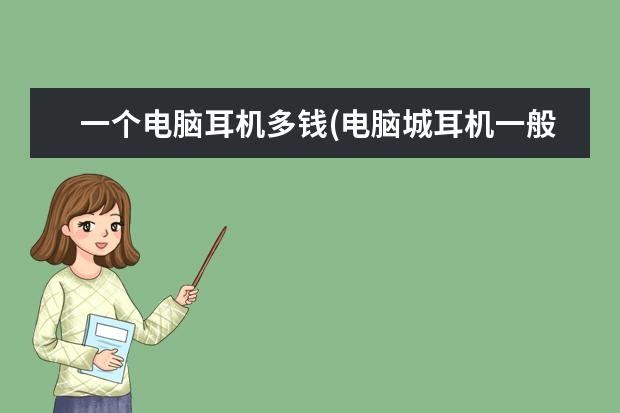 一个电脑耳机多钱(电脑城耳机一般多少钱)