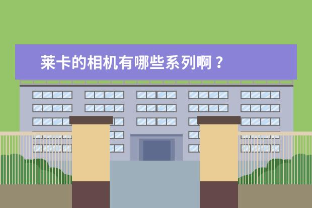 莱卡的相机有哪些系列啊 ？