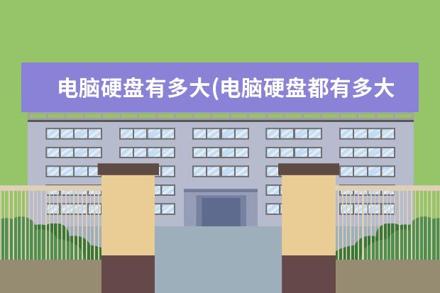 电脑硬盘有多大(电脑硬盘都有多大的)