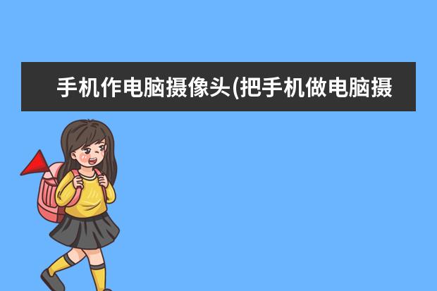手机作电脑摄像头(把手机做电脑摄像头)