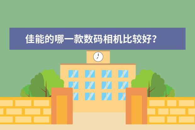 佳能的哪一款数码相机比较好？