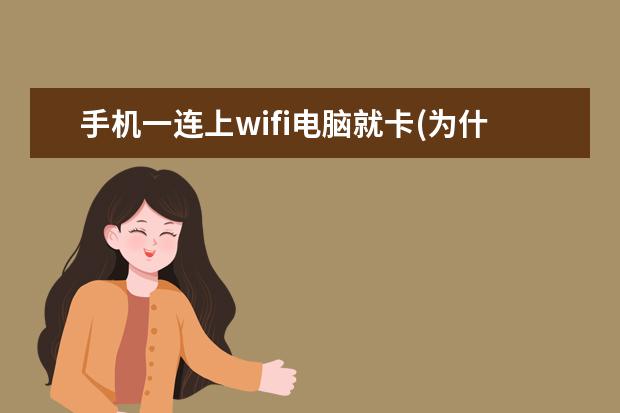 手机一连上wifi电脑就卡(为什么手机连wifi不卡电脑上网就卡)