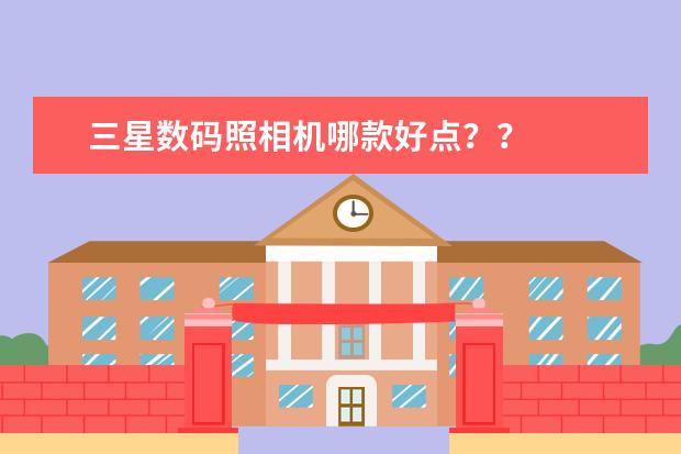 三星数码照相机哪款好点？？