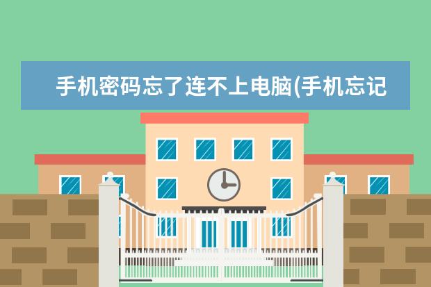 手机密码忘了连不上电脑(手机忘记锁屏密码连不上电脑)