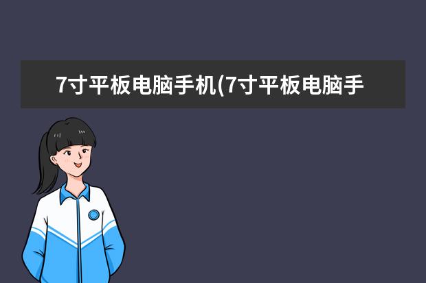 7寸平板电脑手机(7寸平板电脑手机怎么用)