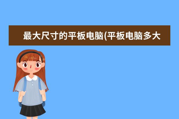 最大尺寸的平板电脑(平板电脑多大尺寸合适)