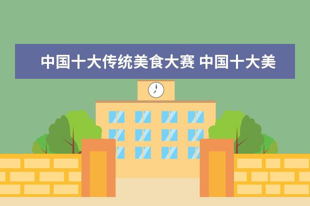 中国十大传统美食大赛 中国十大美食有哪些?