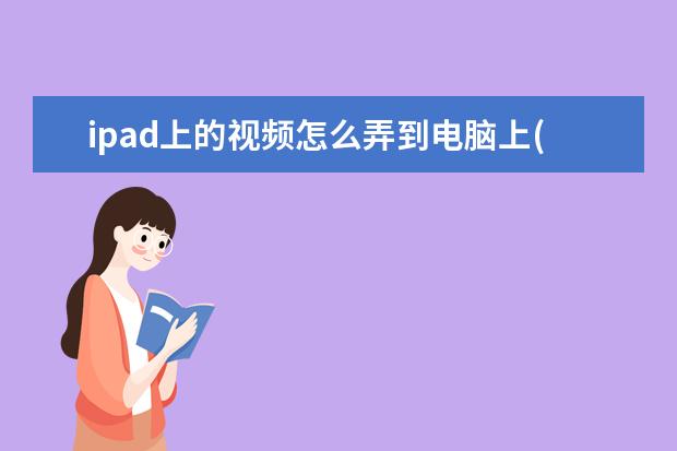 ipad上的视频怎么弄到电脑上(苹果ipad上的视频怎么弄到电脑上)