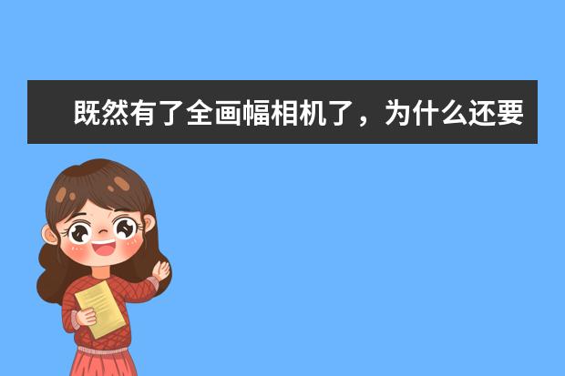 既然有了全画幅相机了，为什么还要有中画幅相机呢？中画幅相机有市场吗？估计没有什么人或公司使用中画幅