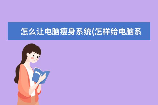 怎么让电脑瘦身系统(怎样给电脑系统盘瘦身)