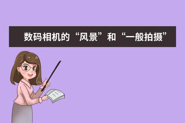 数码相机的“风景”和“一般拍摄”有何不同？