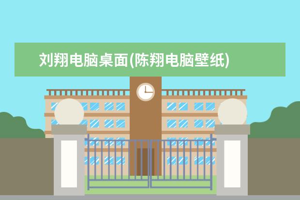 刘翔电脑桌面(陈翔电脑壁纸)