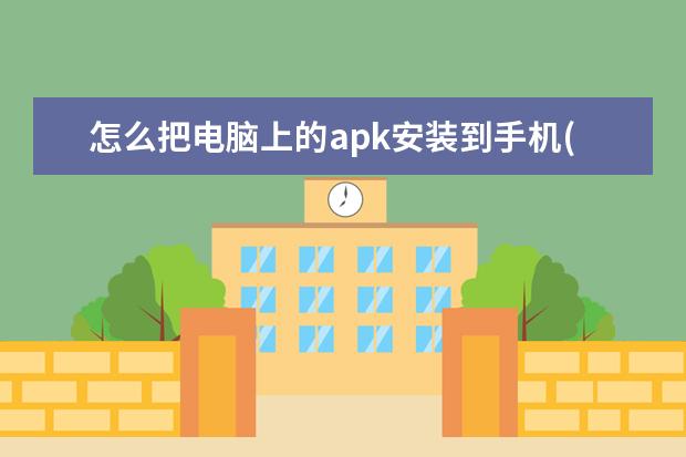 怎么把电脑上的apk安装到手机(电脑apk文件怎么安装到手机)