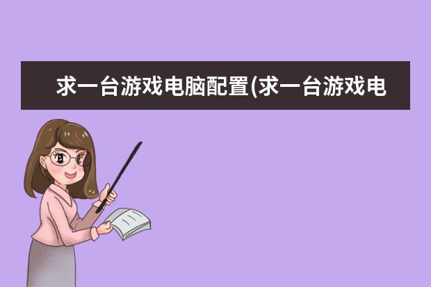 求一台游戏电脑配置(求一台游戏电脑配置参数)