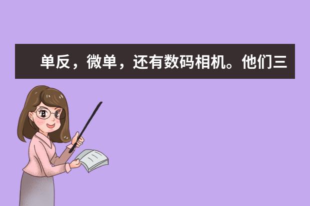 单反，微单，还有数码相机。他们三者的区别是啥？