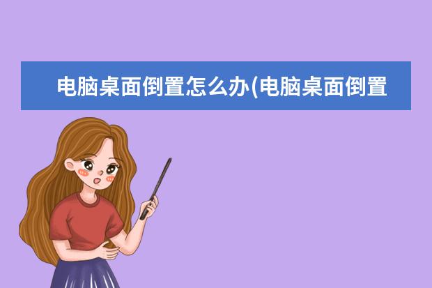 电脑桌面倒置怎么办(电脑桌面倒置怎么办恢复)