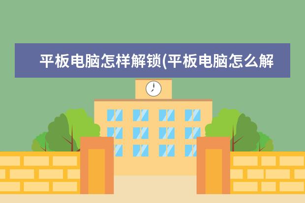 平板电脑怎样解锁(平板电脑怎么解锁)