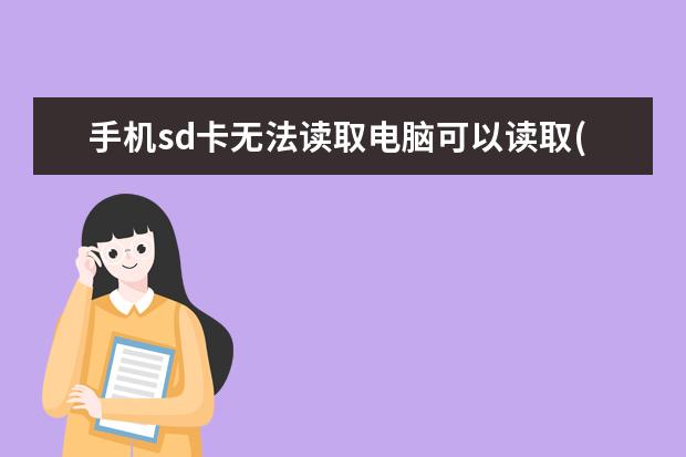 手机sd卡无法读取电脑可以读取(手机SD卡无法读取)