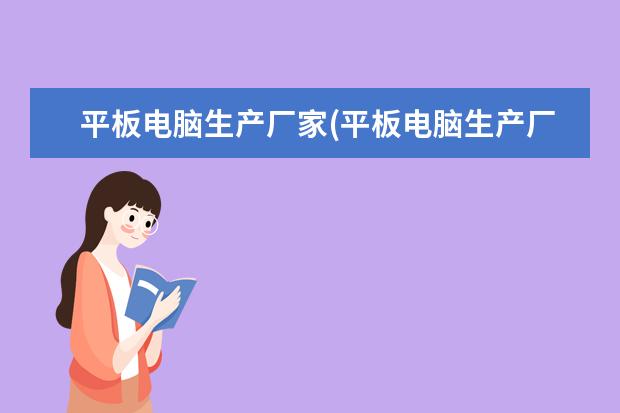 平板电脑生产厂家(平板电脑生产厂家联系方式)