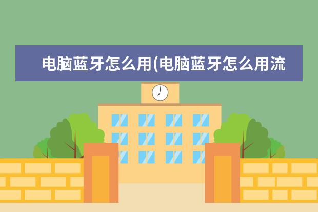 电脑蓝牙怎么用(电脑蓝牙怎么用流量)