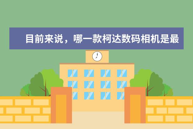 目前来说，哪一款柯达数码相机是最好的？