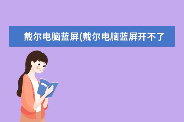 戴尔电脑蓝屏(戴尔电脑蓝屏开不了机怎么办)