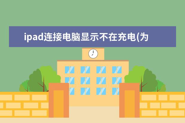 ipad连接电脑显示不在充电(为什么ipad连接电脑显示不在充电)