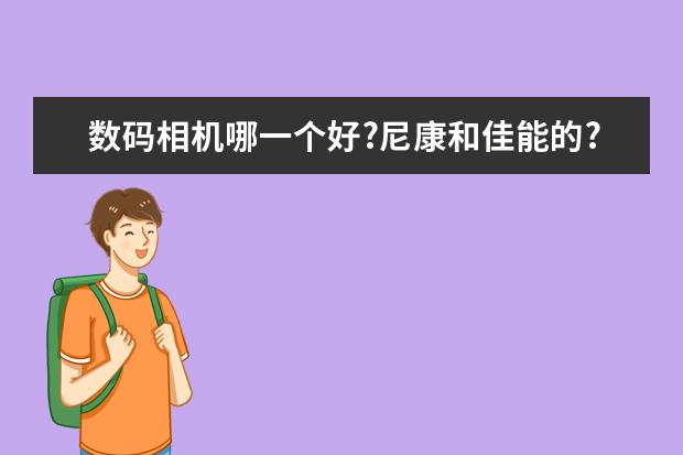 数码相机哪一个好?尼康和佳能的?