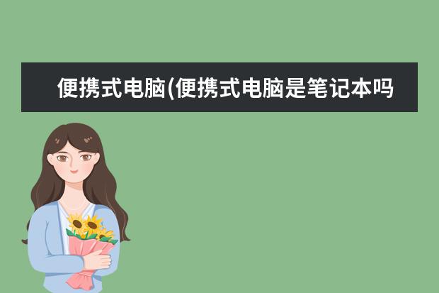 便携式电脑(便携式电脑是笔记本吗)