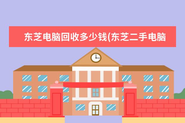 东芝电脑回收多少钱(东芝二手电脑值多少钱)