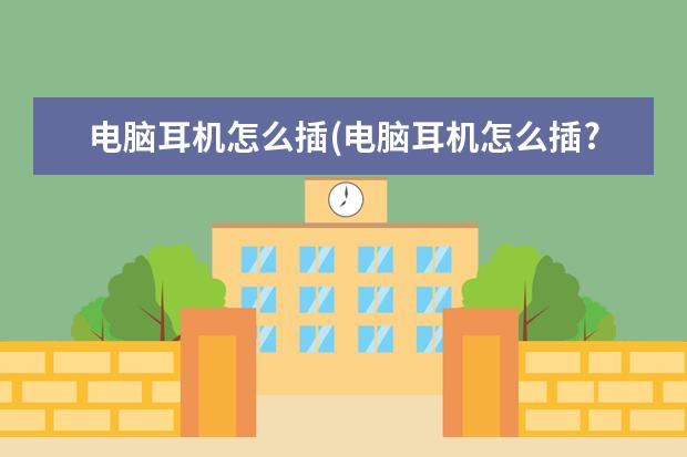 电脑耳机怎么插(电脑耳机怎么插?)