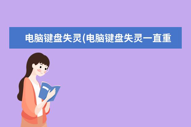 电脑键盘失灵(电脑键盘失灵一直重复一个按键)
