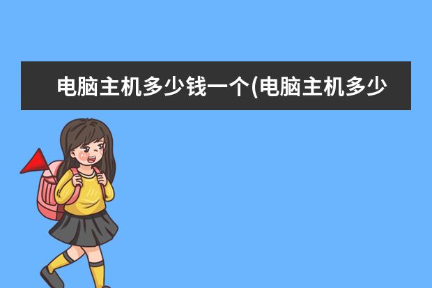 电脑主机多少钱一个(电脑主机多少钱一个二手)