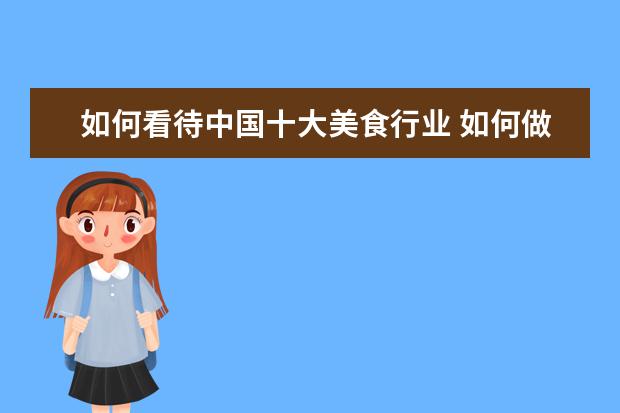 如何看待中国十大美食行业 如何做好美食行业?