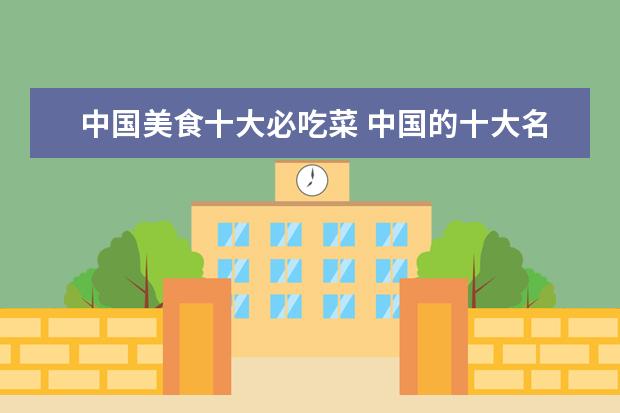 中国美食十大必吃菜 中国的十大名菜是那些?
