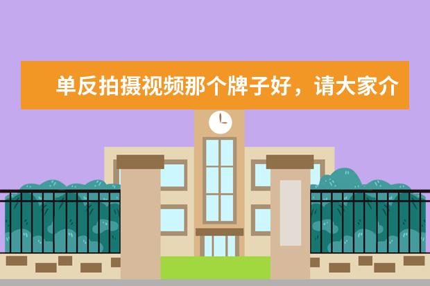 单反拍摄视频那个牌子好，请大家介绍一下？