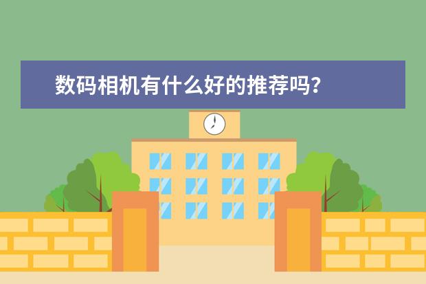 数码相机有什么好的推荐吗？