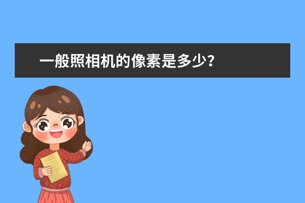 一般照相机的像素是多少？