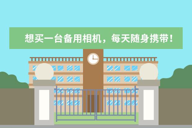 想买一台备用相机，每天随身携带！请问富士XT30还是佳能M6 ll？或是其他的？