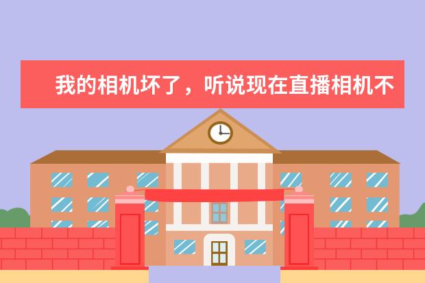 我的相机坏了，听说现在直播相机不错，有推荐吗？