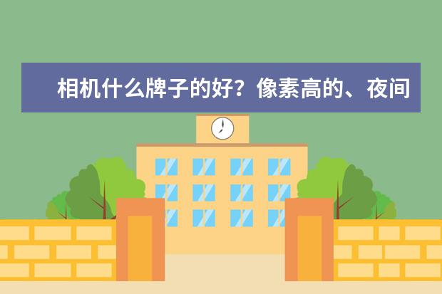 相机什么牌子的好？像素高的、夜间拍照效果好的、防抖性高的？