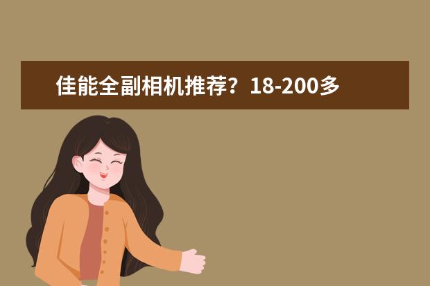 佳能全副相机推荐？18-200多少钱