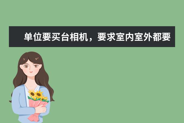单位要买台相机，要求室内室外都要清晰，有什么可以推荐的吗？