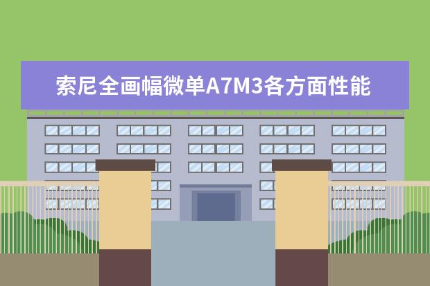 索尼全画幅微单A7M3各方面性能怎么样？