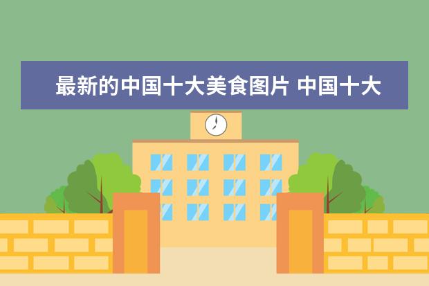 最新的中国十大美食图片 中国十大传统美食中国十大传统美