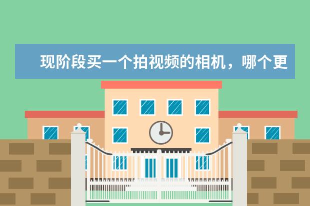 现阶段买一个拍视频的相机，哪个更好