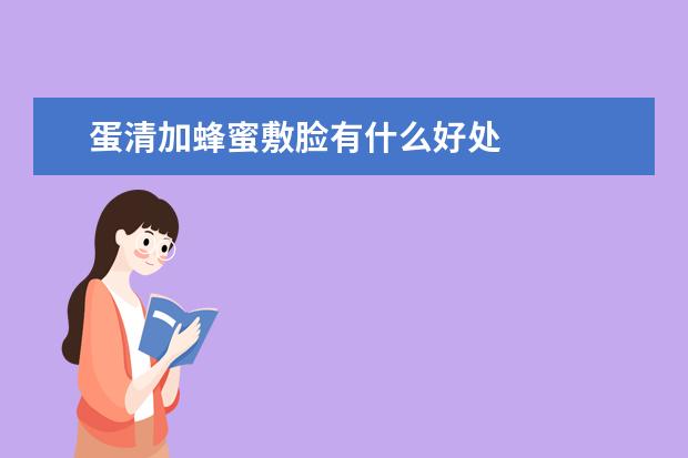 蛋清加蜂蜜敷脸有什么好处