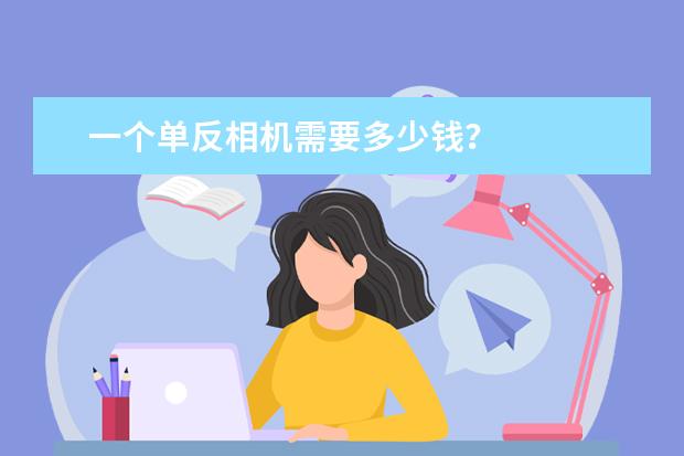 一个单反相机需要多少钱？